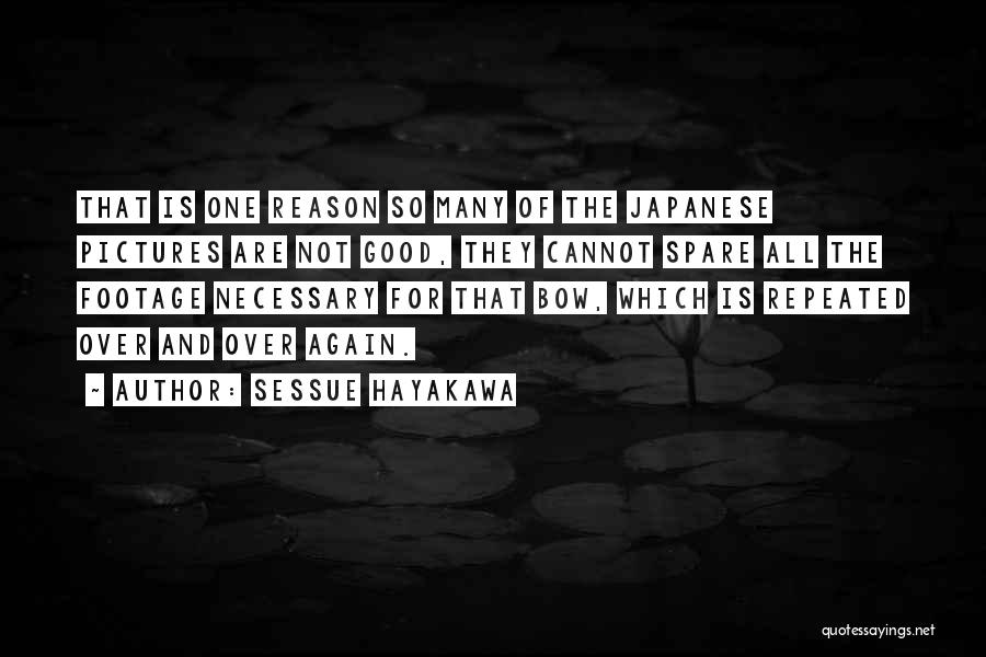 Sessue Hayakawa Quotes: That Is One Reason So Many Of The Japanese Pictures Are Not Good, They Cannot Spare All The Footage Necessary