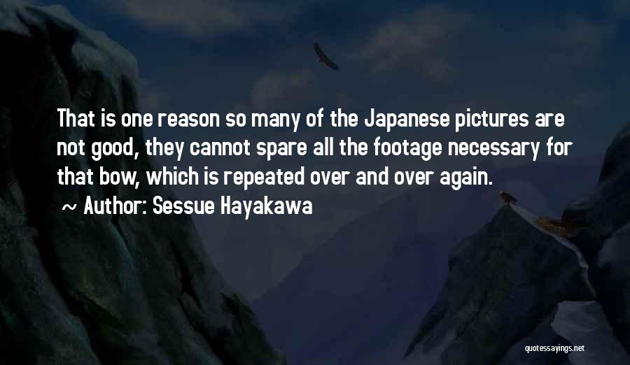 Sessue Hayakawa Quotes: That Is One Reason So Many Of The Japanese Pictures Are Not Good, They Cannot Spare All The Footage Necessary