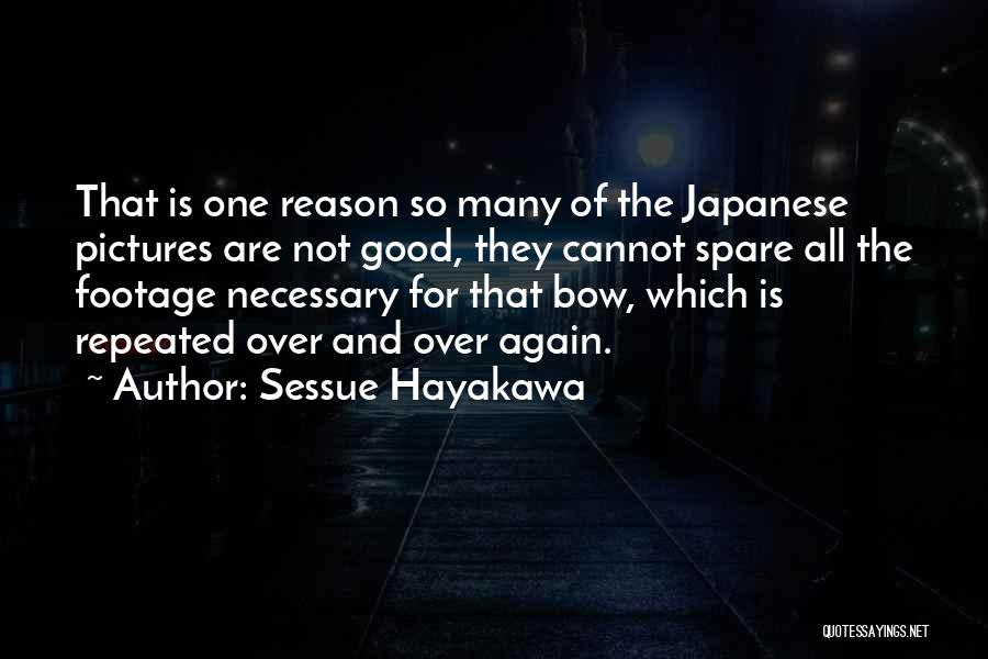 Sessue Hayakawa Quotes: That Is One Reason So Many Of The Japanese Pictures Are Not Good, They Cannot Spare All The Footage Necessary