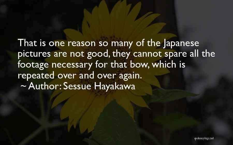 Sessue Hayakawa Quotes: That Is One Reason So Many Of The Japanese Pictures Are Not Good, They Cannot Spare All The Footage Necessary