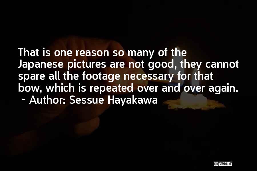 Sessue Hayakawa Quotes: That Is One Reason So Many Of The Japanese Pictures Are Not Good, They Cannot Spare All The Footage Necessary