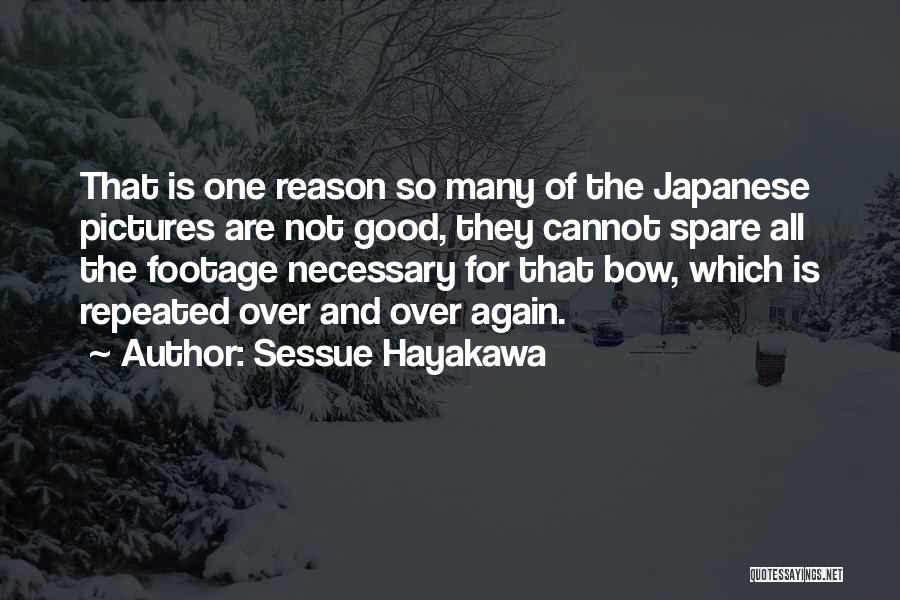 Sessue Hayakawa Quotes: That Is One Reason So Many Of The Japanese Pictures Are Not Good, They Cannot Spare All The Footage Necessary