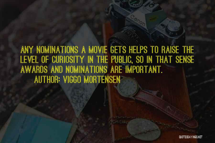 Viggo Mortensen Quotes: Any Nominations A Movie Gets Helps To Raise The Level Of Curiosity In The Public, So In That Sense Awards