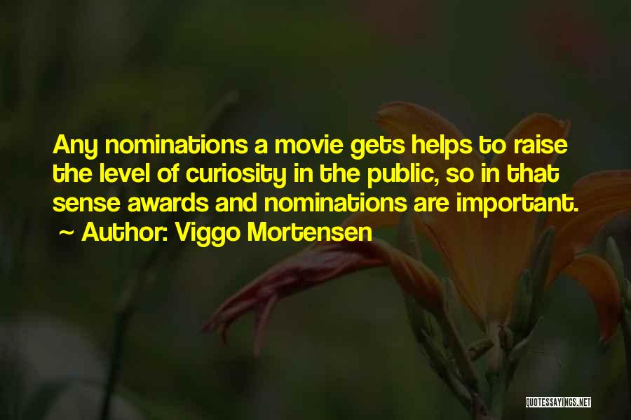 Viggo Mortensen Quotes: Any Nominations A Movie Gets Helps To Raise The Level Of Curiosity In The Public, So In That Sense Awards