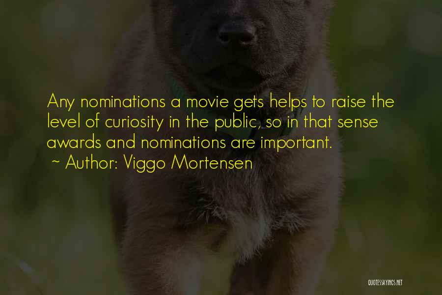 Viggo Mortensen Quotes: Any Nominations A Movie Gets Helps To Raise The Level Of Curiosity In The Public, So In That Sense Awards