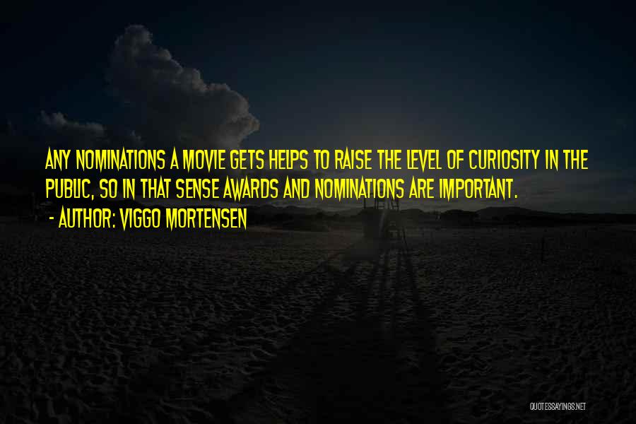 Viggo Mortensen Quotes: Any Nominations A Movie Gets Helps To Raise The Level Of Curiosity In The Public, So In That Sense Awards