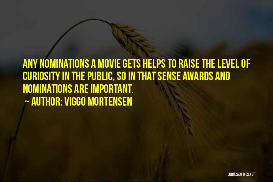 Viggo Mortensen Quotes: Any Nominations A Movie Gets Helps To Raise The Level Of Curiosity In The Public, So In That Sense Awards