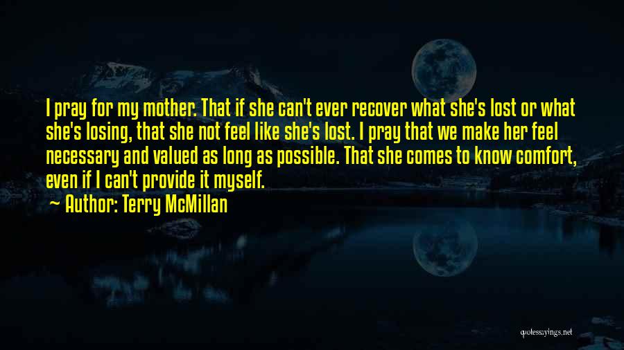 Terry McMillan Quotes: I Pray For My Mother. That If She Can't Ever Recover What She's Lost Or What She's Losing, That She