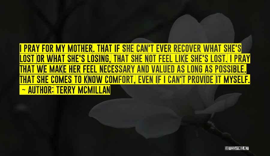 Terry McMillan Quotes: I Pray For My Mother. That If She Can't Ever Recover What She's Lost Or What She's Losing, That She