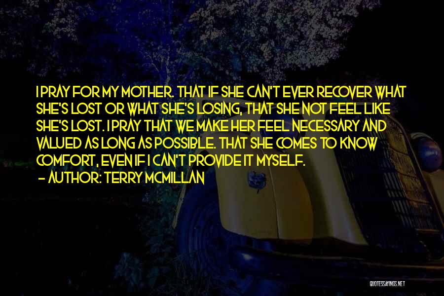 Terry McMillan Quotes: I Pray For My Mother. That If She Can't Ever Recover What She's Lost Or What She's Losing, That She