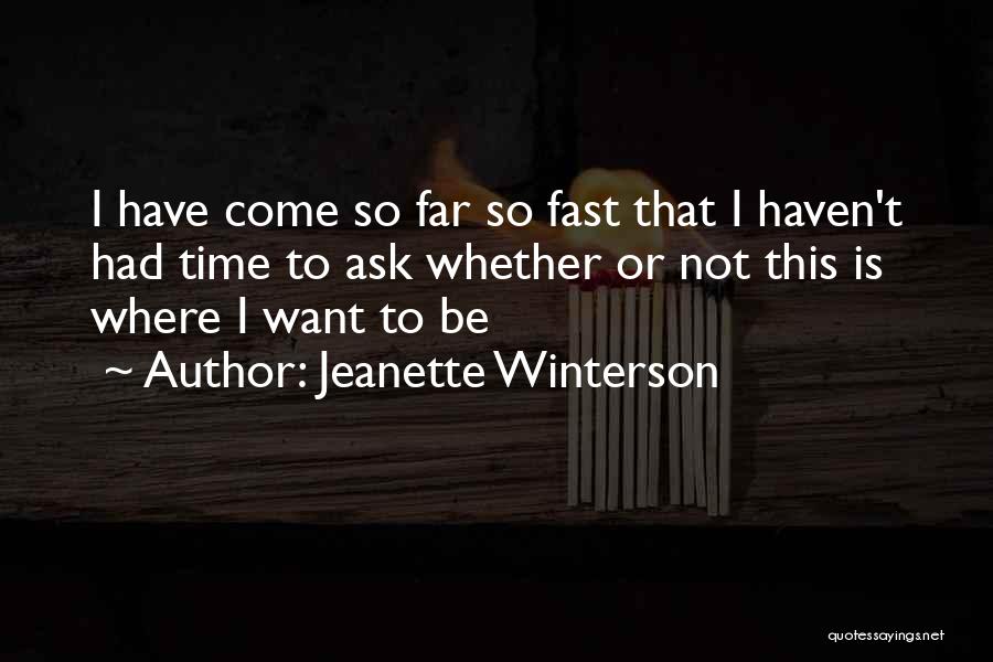 Jeanette Winterson Quotes: I Have Come So Far So Fast That I Haven't Had Time To Ask Whether Or Not This Is Where