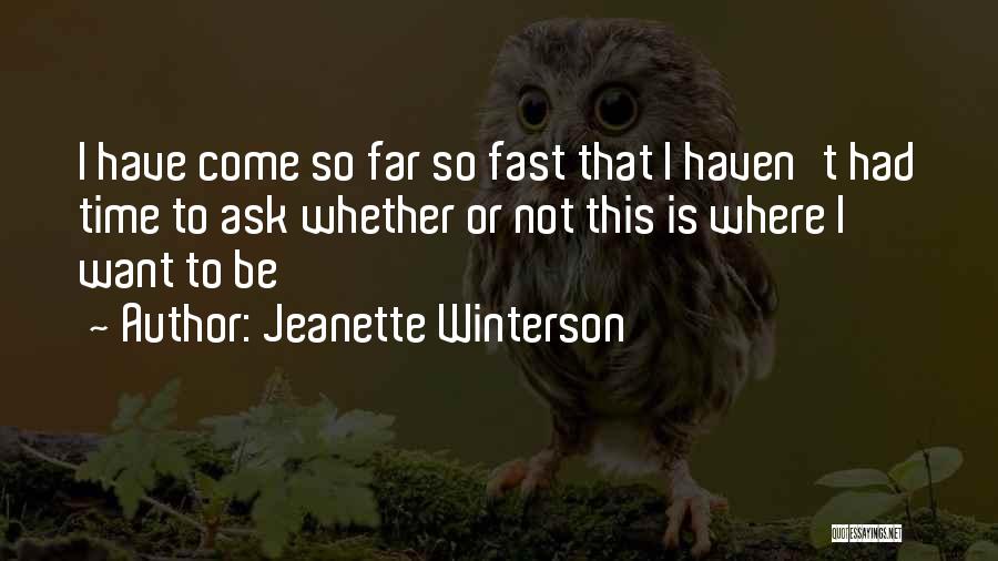 Jeanette Winterson Quotes: I Have Come So Far So Fast That I Haven't Had Time To Ask Whether Or Not This Is Where
