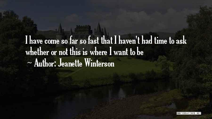 Jeanette Winterson Quotes: I Have Come So Far So Fast That I Haven't Had Time To Ask Whether Or Not This Is Where
