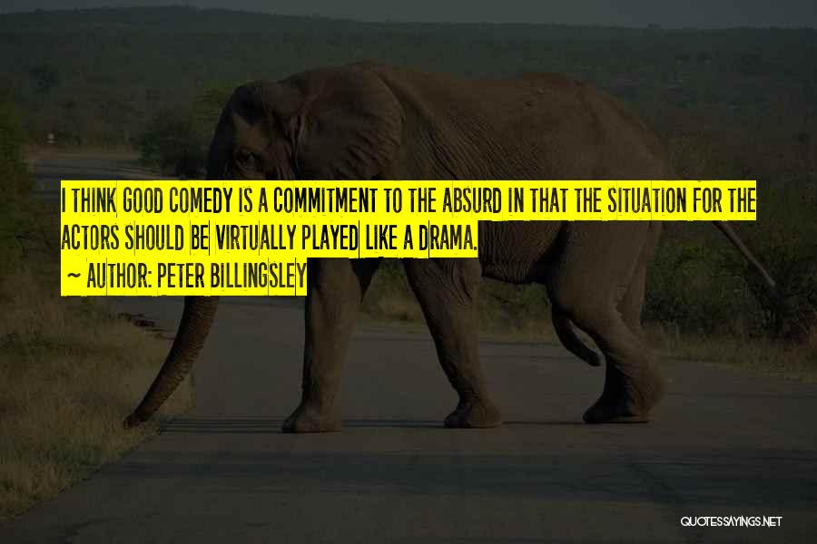 Peter Billingsley Quotes: I Think Good Comedy Is A Commitment To The Absurd In That The Situation For The Actors Should Be Virtually