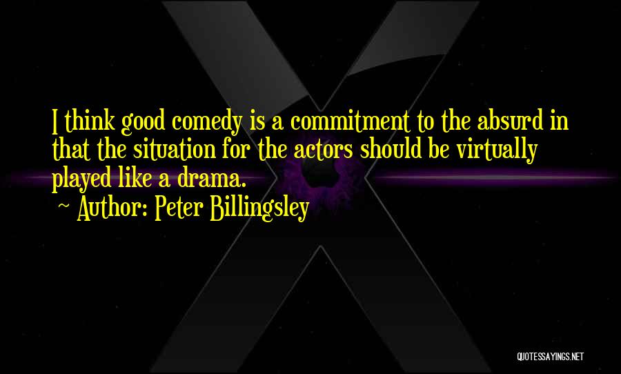 Peter Billingsley Quotes: I Think Good Comedy Is A Commitment To The Absurd In That The Situation For The Actors Should Be Virtually