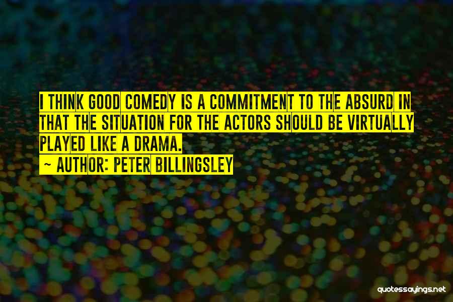 Peter Billingsley Quotes: I Think Good Comedy Is A Commitment To The Absurd In That The Situation For The Actors Should Be Virtually