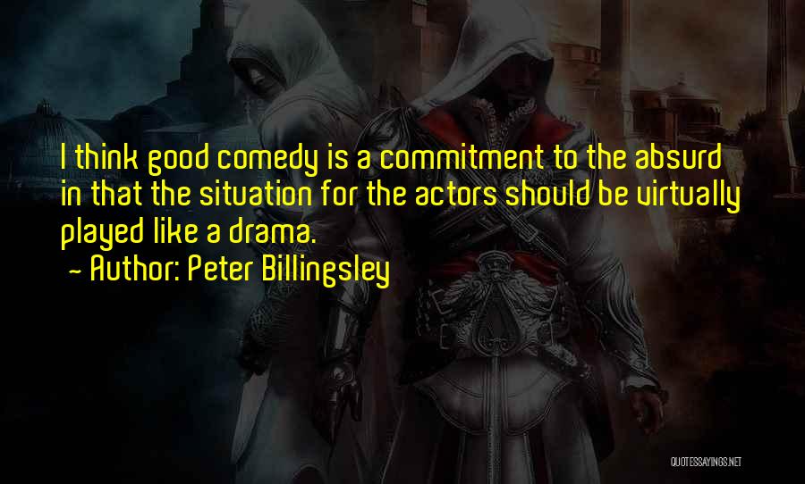 Peter Billingsley Quotes: I Think Good Comedy Is A Commitment To The Absurd In That The Situation For The Actors Should Be Virtually