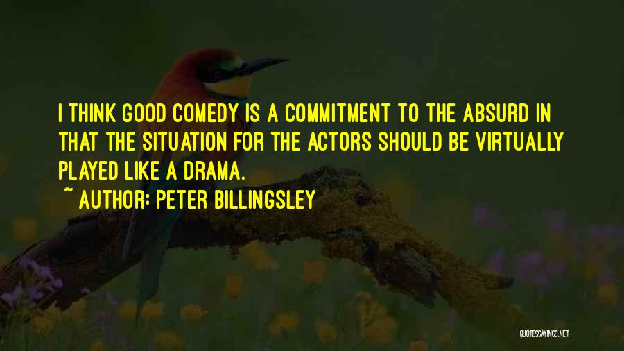 Peter Billingsley Quotes: I Think Good Comedy Is A Commitment To The Absurd In That The Situation For The Actors Should Be Virtually