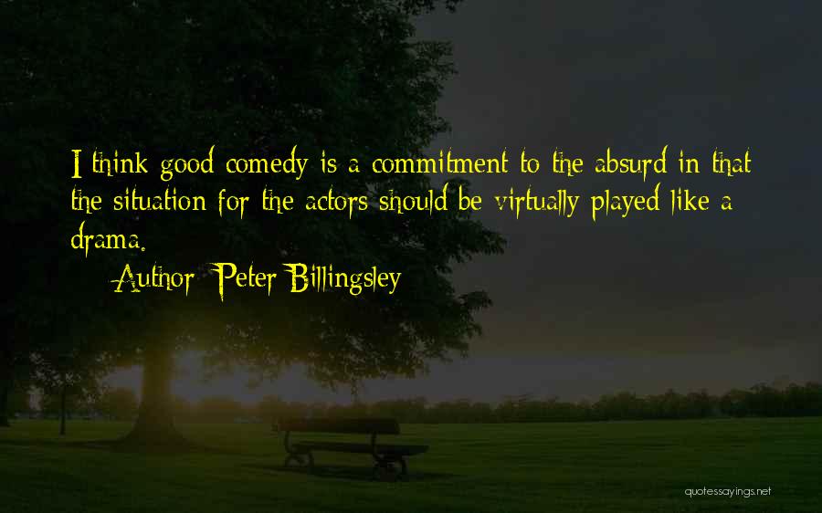 Peter Billingsley Quotes: I Think Good Comedy Is A Commitment To The Absurd In That The Situation For The Actors Should Be Virtually