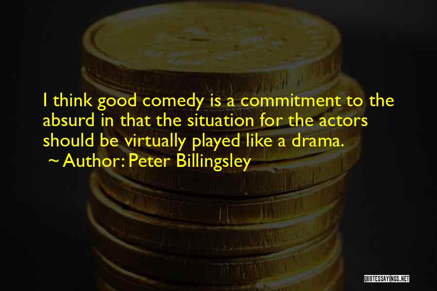 Peter Billingsley Quotes: I Think Good Comedy Is A Commitment To The Absurd In That The Situation For The Actors Should Be Virtually