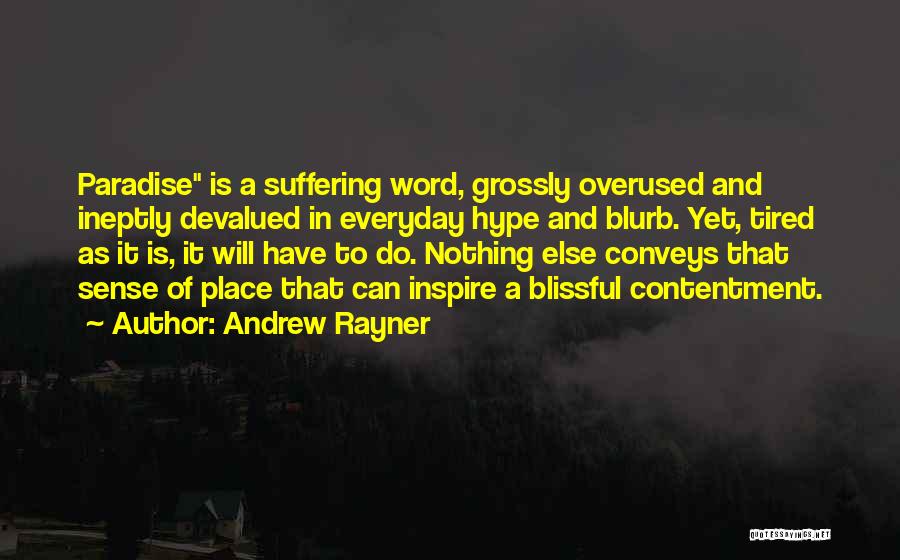Andrew Rayner Quotes: Paradise Is A Suffering Word, Grossly Overused And Ineptly Devalued In Everyday Hype And Blurb. Yet, Tired As It Is,
