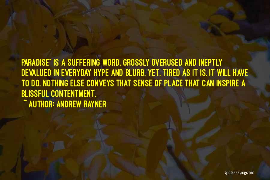 Andrew Rayner Quotes: Paradise Is A Suffering Word, Grossly Overused And Ineptly Devalued In Everyday Hype And Blurb. Yet, Tired As It Is,