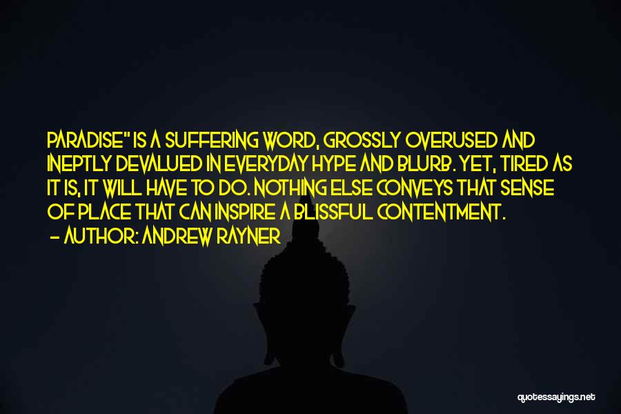 Andrew Rayner Quotes: Paradise Is A Suffering Word, Grossly Overused And Ineptly Devalued In Everyday Hype And Blurb. Yet, Tired As It Is,