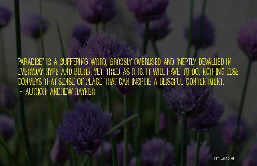 Andrew Rayner Quotes: Paradise Is A Suffering Word, Grossly Overused And Ineptly Devalued In Everyday Hype And Blurb. Yet, Tired As It Is,