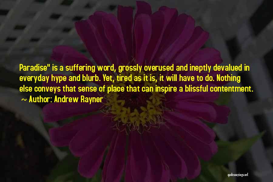 Andrew Rayner Quotes: Paradise Is A Suffering Word, Grossly Overused And Ineptly Devalued In Everyday Hype And Blurb. Yet, Tired As It Is,