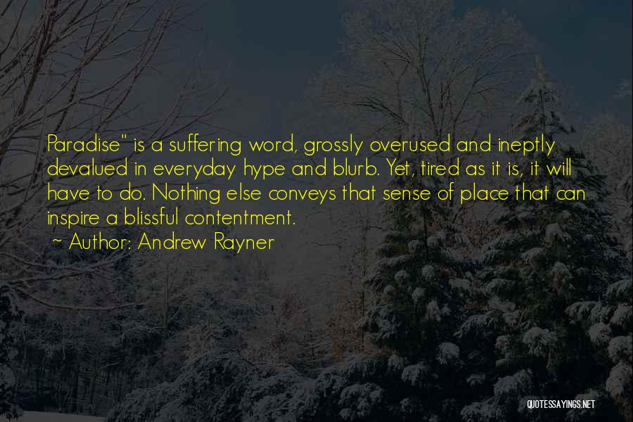 Andrew Rayner Quotes: Paradise Is A Suffering Word, Grossly Overused And Ineptly Devalued In Everyday Hype And Blurb. Yet, Tired As It Is,