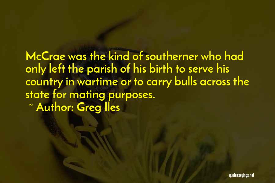 Greg Iles Quotes: Mccrae Was The Kind Of Southerner Who Had Only Left The Parish Of His Birth To Serve His Country In