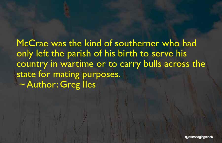 Greg Iles Quotes: Mccrae Was The Kind Of Southerner Who Had Only Left The Parish Of His Birth To Serve His Country In