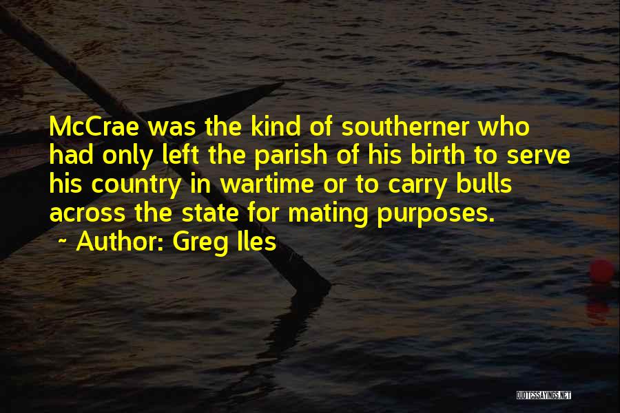 Greg Iles Quotes: Mccrae Was The Kind Of Southerner Who Had Only Left The Parish Of His Birth To Serve His Country In