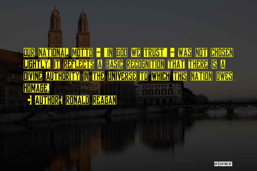 Ronald Reagan Quotes: Our National Motto - 'in God We Trust' - Was Not Chosen Lightly. It Reflects A Basic Recognition That There