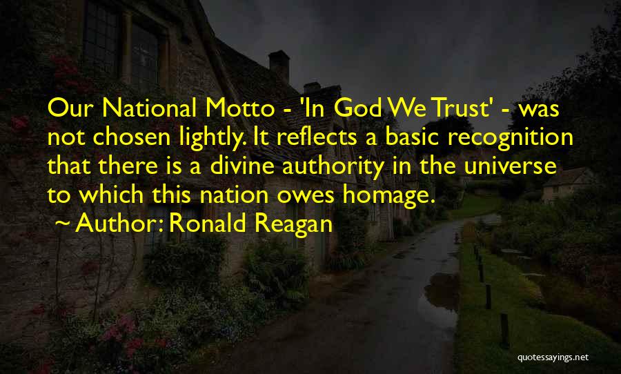 Ronald Reagan Quotes: Our National Motto - 'in God We Trust' - Was Not Chosen Lightly. It Reflects A Basic Recognition That There