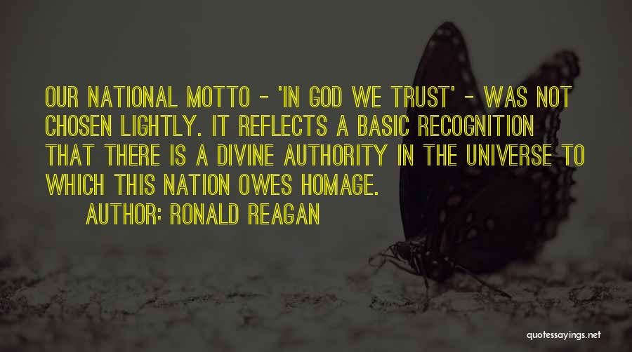 Ronald Reagan Quotes: Our National Motto - 'in God We Trust' - Was Not Chosen Lightly. It Reflects A Basic Recognition That There