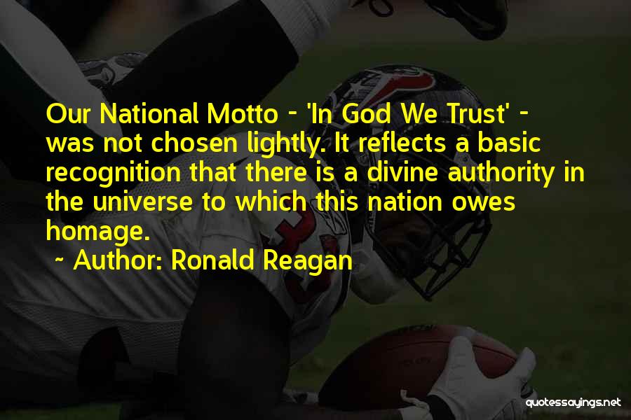 Ronald Reagan Quotes: Our National Motto - 'in God We Trust' - Was Not Chosen Lightly. It Reflects A Basic Recognition That There