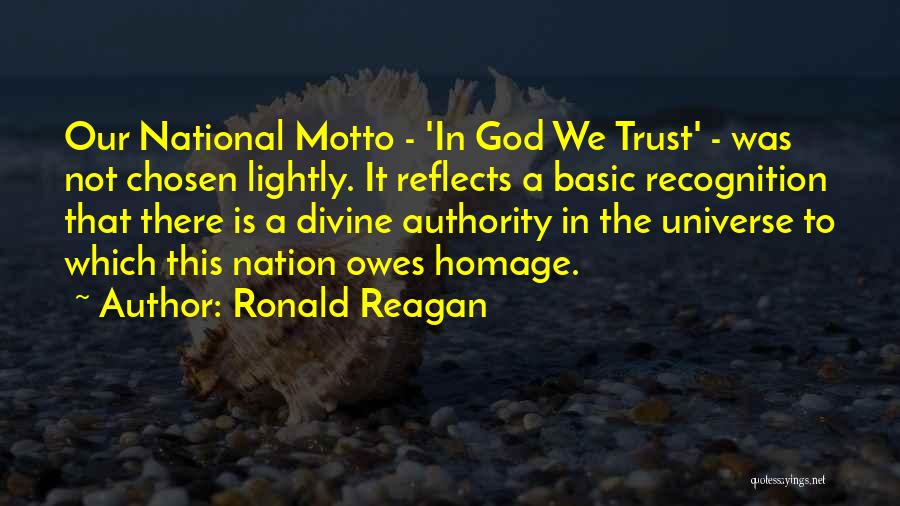 Ronald Reagan Quotes: Our National Motto - 'in God We Trust' - Was Not Chosen Lightly. It Reflects A Basic Recognition That There