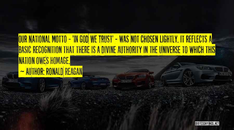 Ronald Reagan Quotes: Our National Motto - 'in God We Trust' - Was Not Chosen Lightly. It Reflects A Basic Recognition That There