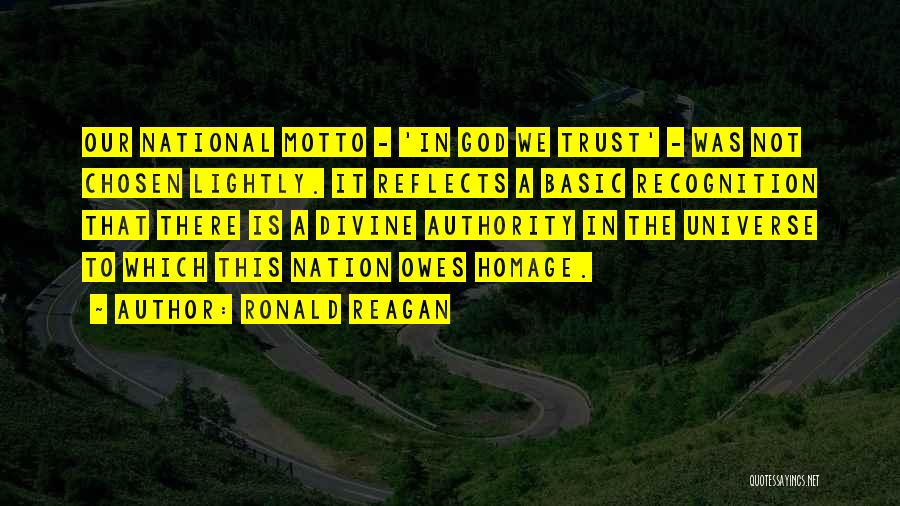 Ronald Reagan Quotes: Our National Motto - 'in God We Trust' - Was Not Chosen Lightly. It Reflects A Basic Recognition That There