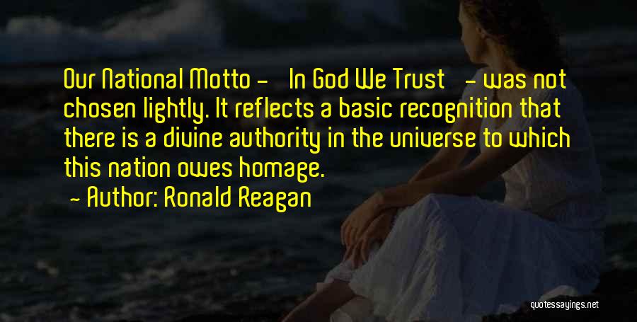 Ronald Reagan Quotes: Our National Motto - 'in God We Trust' - Was Not Chosen Lightly. It Reflects A Basic Recognition That There