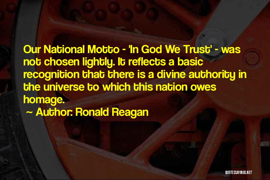 Ronald Reagan Quotes: Our National Motto - 'in God We Trust' - Was Not Chosen Lightly. It Reflects A Basic Recognition That There