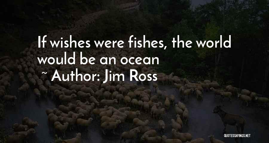 Jim Ross Quotes: If Wishes Were Fishes, The World Would Be An Ocean