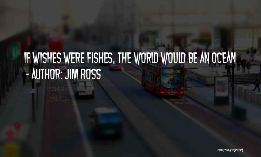 Jim Ross Quotes: If Wishes Were Fishes, The World Would Be An Ocean