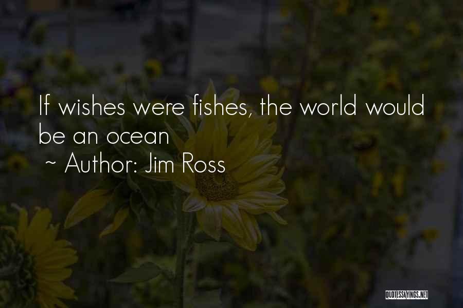 Jim Ross Quotes: If Wishes Were Fishes, The World Would Be An Ocean