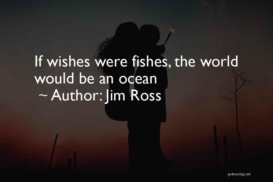 Jim Ross Quotes: If Wishes Were Fishes, The World Would Be An Ocean