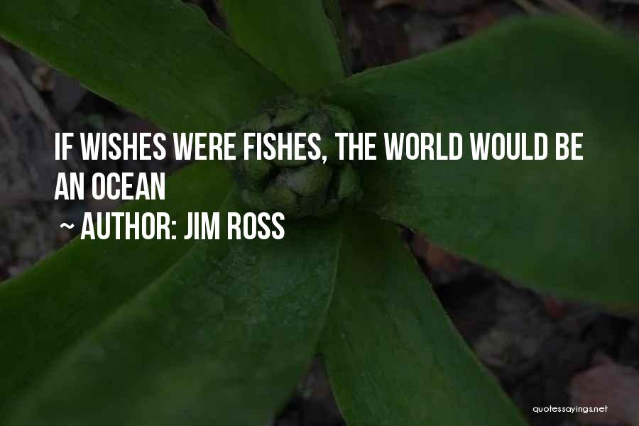 Jim Ross Quotes: If Wishes Were Fishes, The World Would Be An Ocean