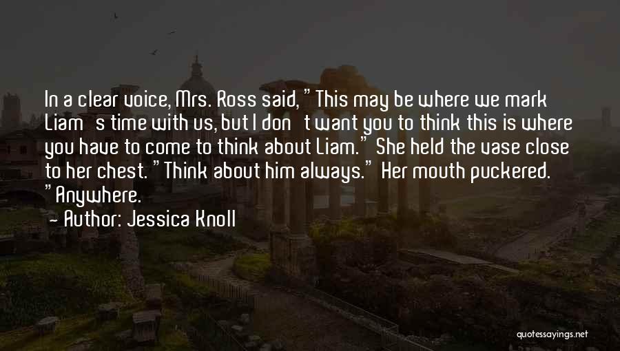 Jessica Knoll Quotes: In A Clear Voice, Mrs. Ross Said, This May Be Where We Mark Liam's Time With Us, But I Don't