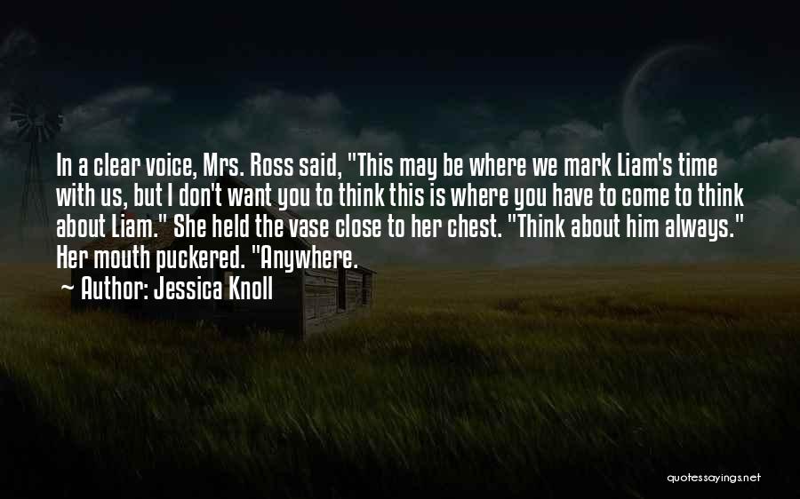 Jessica Knoll Quotes: In A Clear Voice, Mrs. Ross Said, This May Be Where We Mark Liam's Time With Us, But I Don't