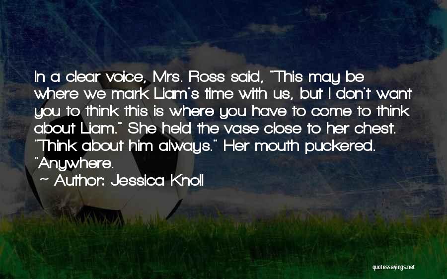 Jessica Knoll Quotes: In A Clear Voice, Mrs. Ross Said, This May Be Where We Mark Liam's Time With Us, But I Don't